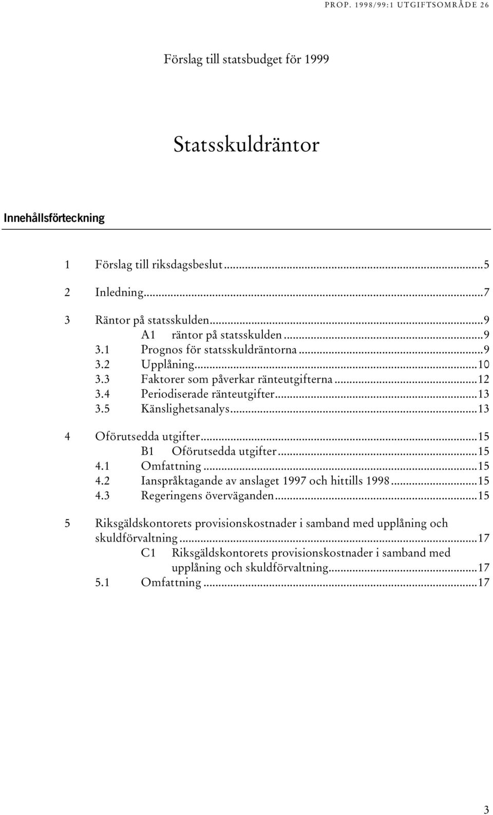 ..13 4 Oförutsedda utgifter...15 B1 Oförutsedda utgifter...15 4.1 Omfattning...15 4.2 Ianspråktagande av anslaget 1997 och hittills 1998...15 4.3 Regeringens överväganden.