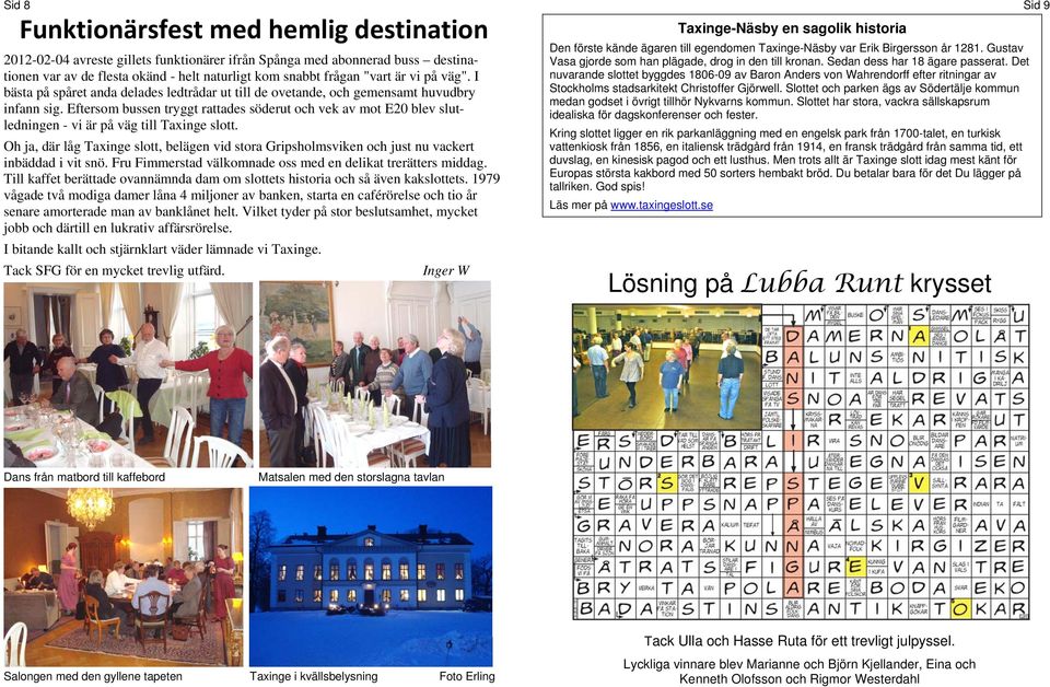 Eftersom bussen tryggt rattades söderut och vek av mot E20 blev slutledningen - vi är på väg till Taxinge slott.