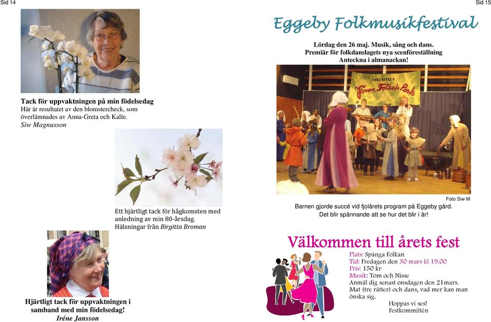 Iréne Jansson Ett hjärtligt tack för hågkomsten med anledning av min 80 årsdag. Hälsningar från Birgitta Broman Foto Siw M Barnen gjorde succé vid fjolårets program på Eggeby gård.