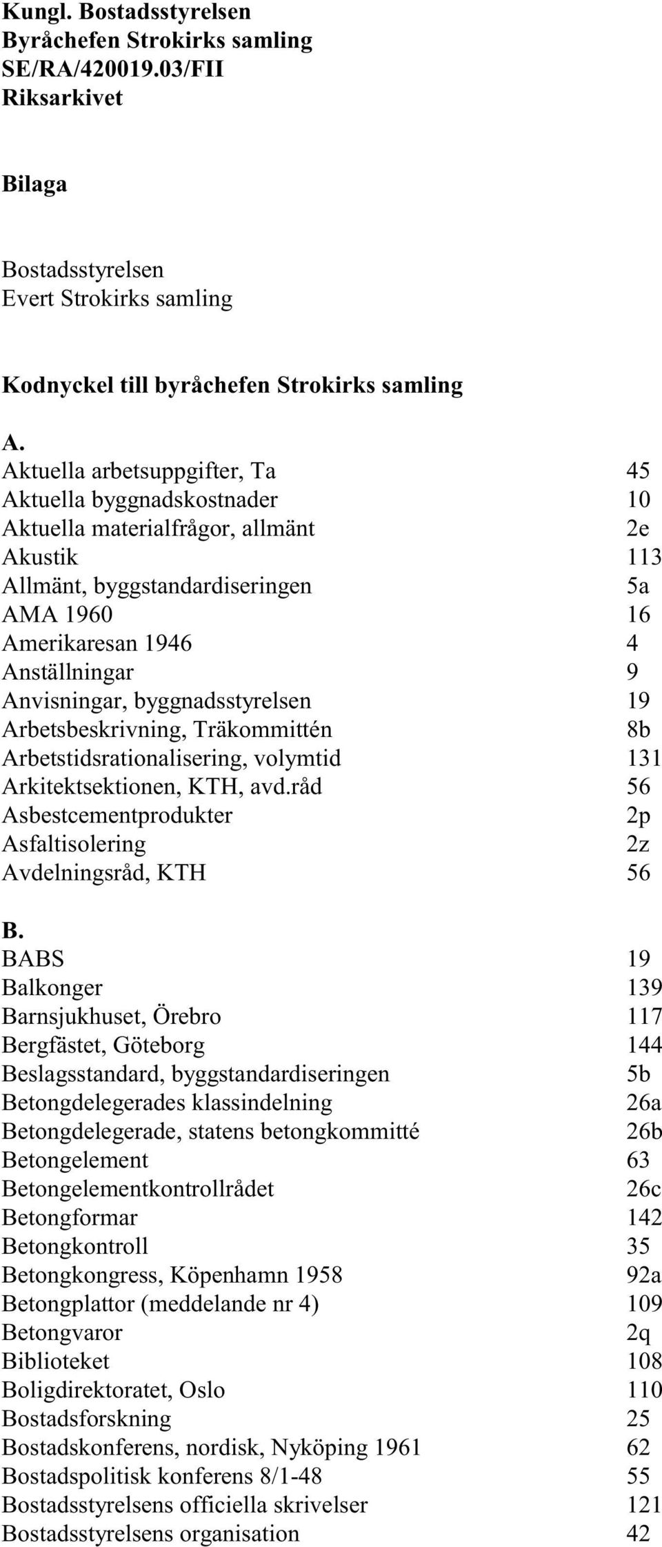 Anvisningar, byggnadsstyrelsen 19 Arbetsbeskrivning, Träkommittén 8b Arbetstidsrationalisering, volymtid 131 Arkitektsektionen, KTH, avd.