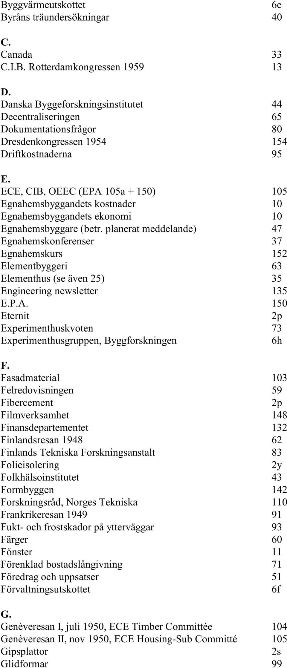 ECE, CIB, OEEC (EPA 105a + 150) 105 Egnahemsbyggandets kostnader 10 Egnahemsbyggandets ekonomi 10 Egnahemsbyggare (betr.