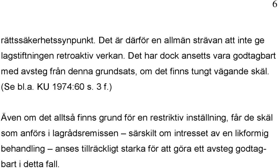 3 f.) Även om det alltså finns grund för en restriktiv inställning, får de skäl som anförs i lagrådsremissen