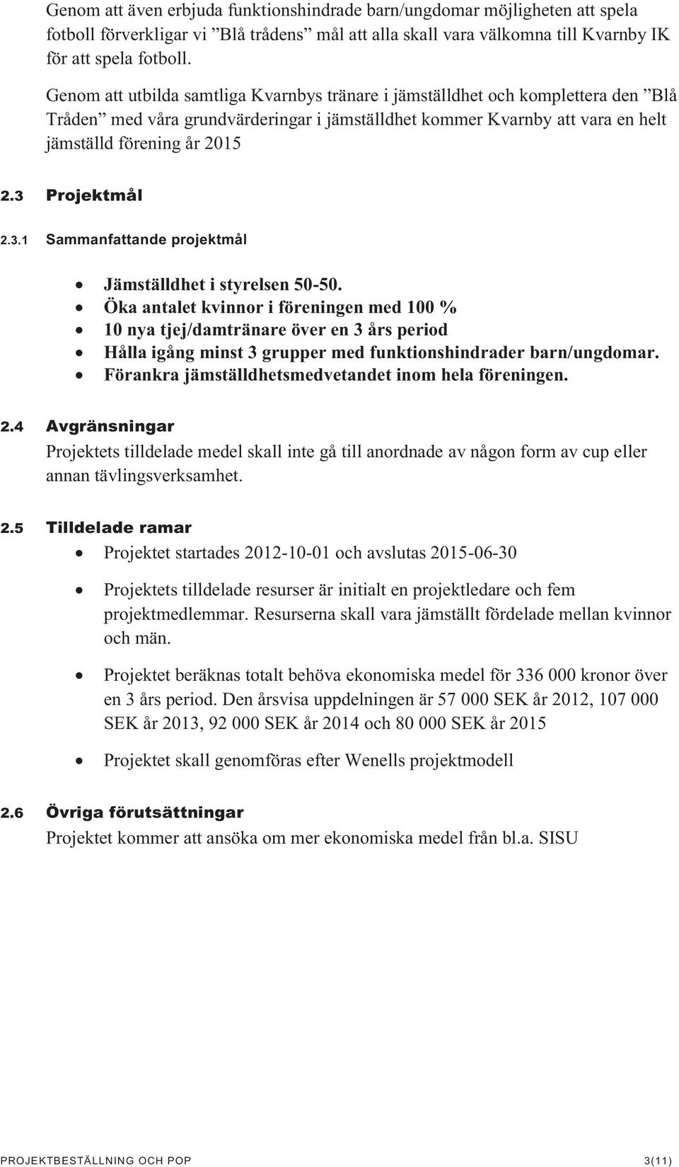 3 Projektmål 2.3.1 Sammanfattande projektmål Jämställdhet i styrelsen 50-50.