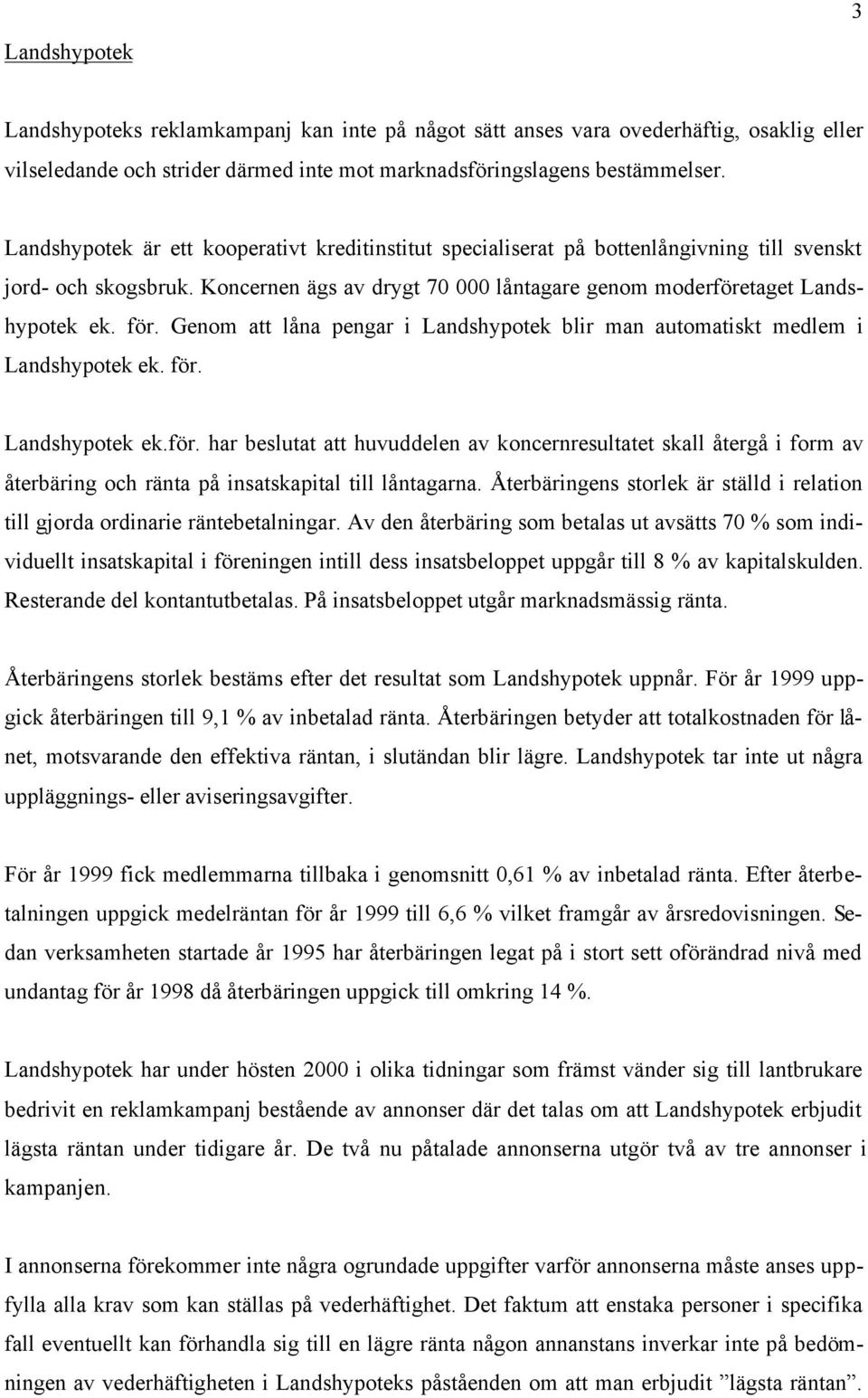 Genom att låna pengar i Landshypotek blir man automatiskt medlem i Landshypotek ek. för.