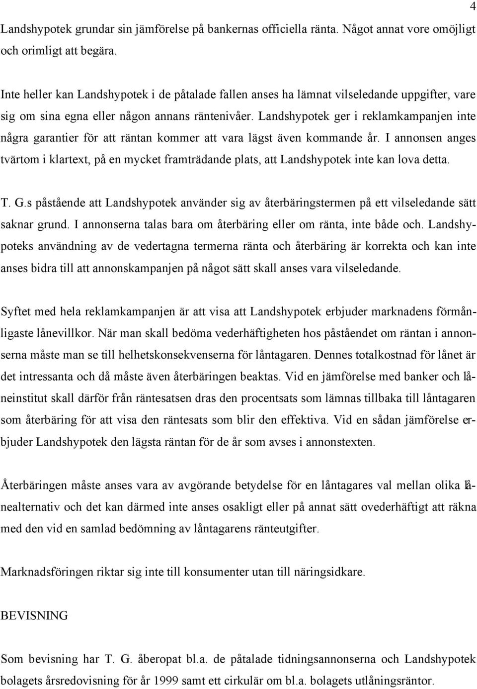 Landshypotek ger i reklamkampanjen inte några garantier för att räntan kommer att vara lägst även kommande år.