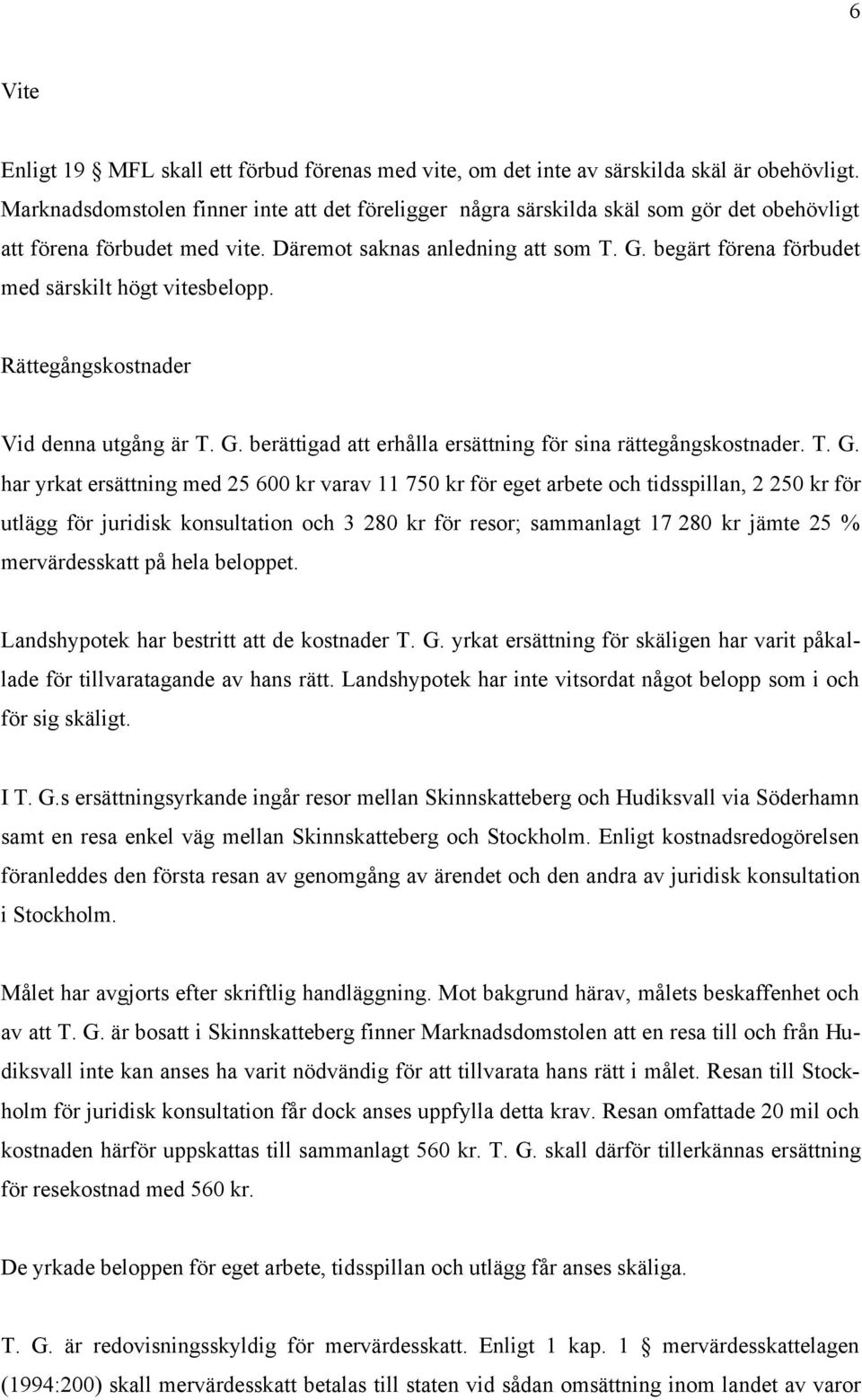begärt förena förbudet med särskilt högt vitesbelopp. Rättegångskostnader Vid denna utgång är T. G.