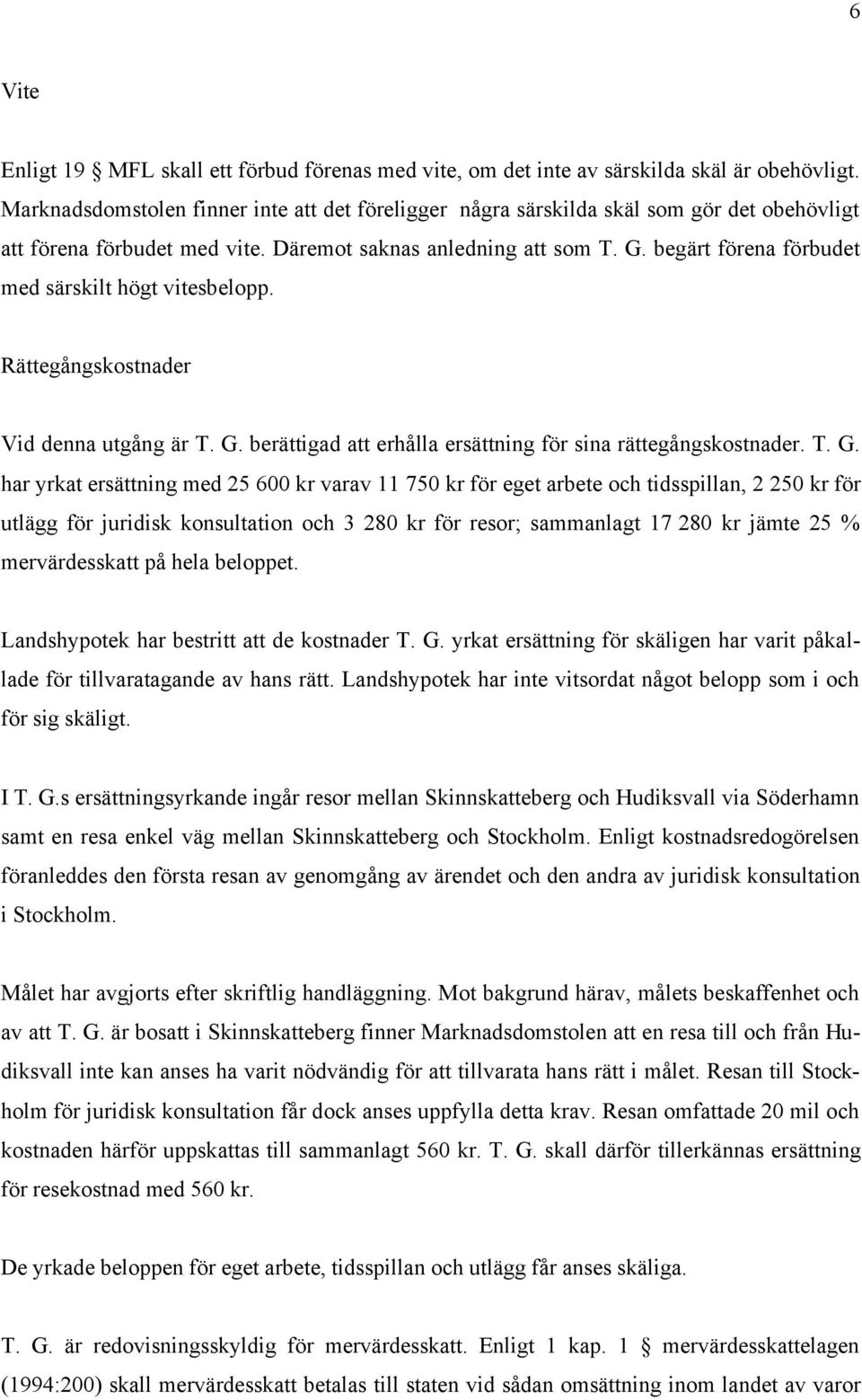 begärt förena förbudet med särskilt högt vitesbelopp. Rättegångskostnader Vid denna utgång är T. G.