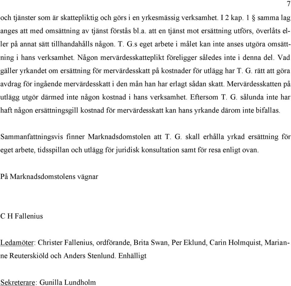 Vad gäller yrkandet om ersättning för mervärdesskatt på kostnader för utlägg har T. G. rätt att göra avdrag för ingående mervärdesskatt i den mån han har erlagt sådan skatt.