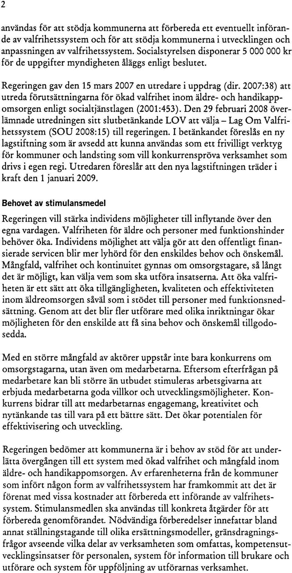 2007:38) att utreda förutsättningarna för ökad valfrihet inom äldre- och handikappomsorgen enligt socialtjänstlagen (2001:453).