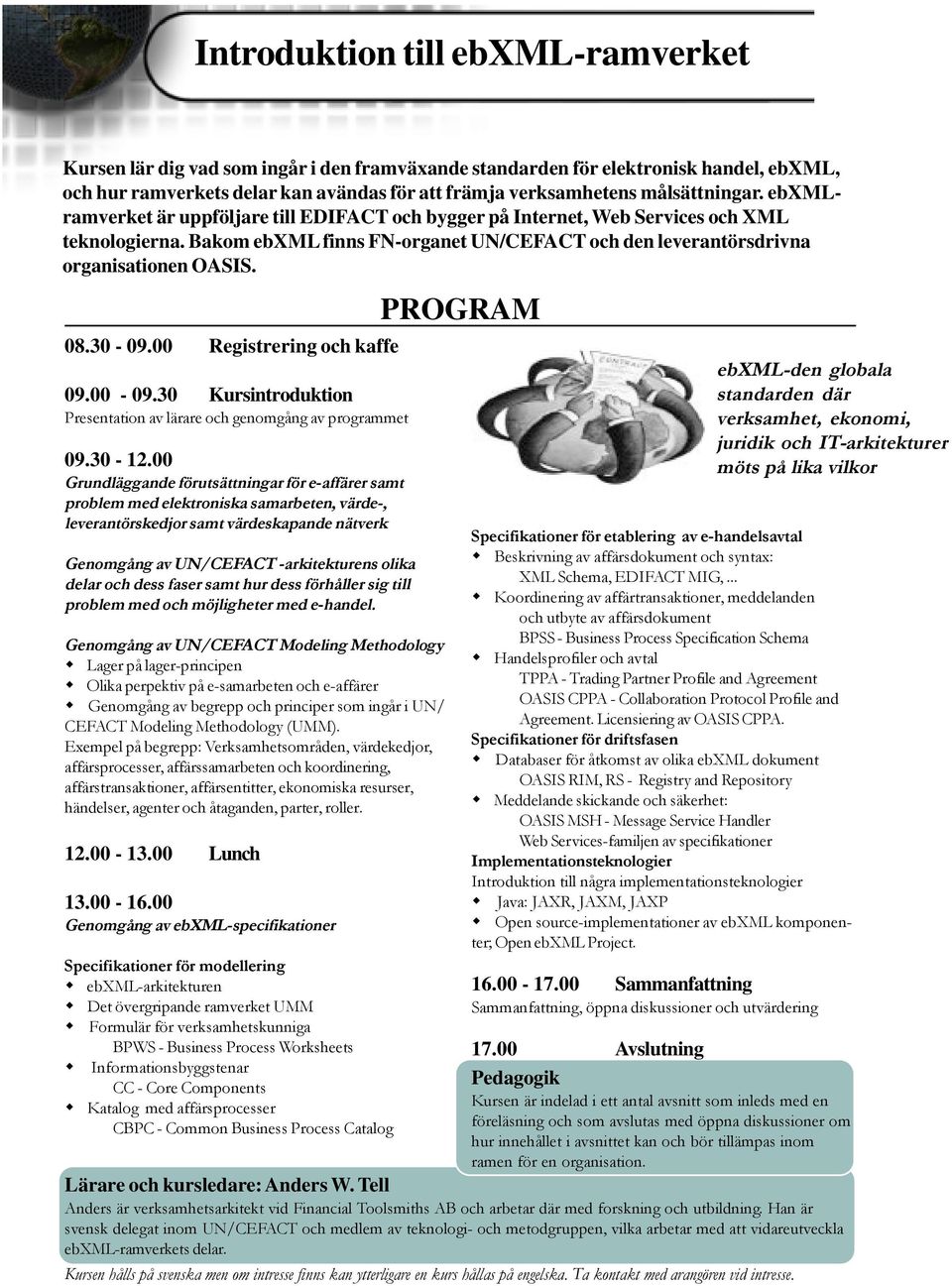 Bakom ebxml finns FN-organet UN/CEFACT och den leverantörsdrivna organisationen OASIS. 09.30-12.