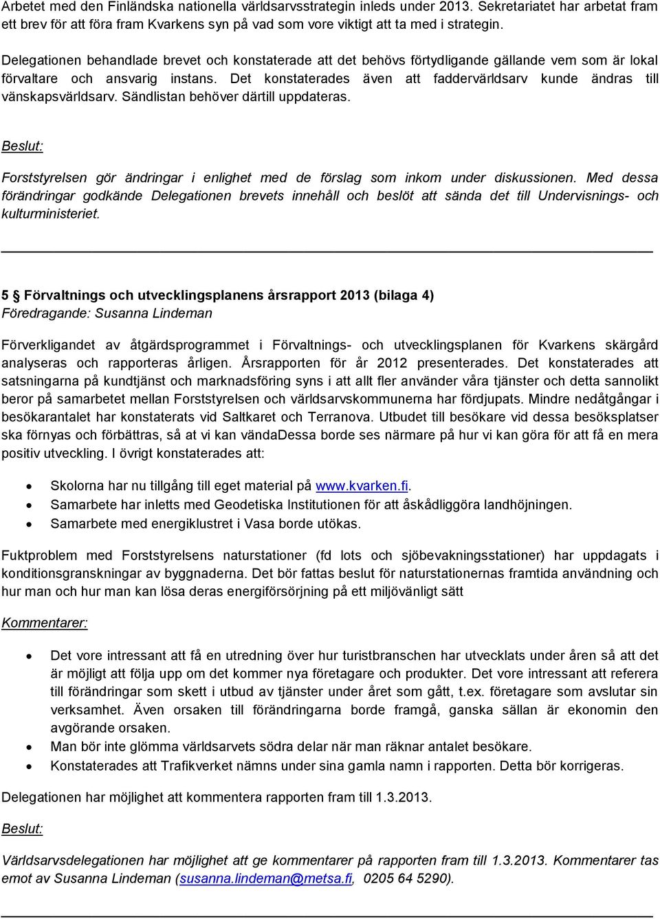Det konstaterades även att faddervärldsarv kunde ändras till vänskapsvärldsarv. Sändlistan behöver därtill uppdateras.