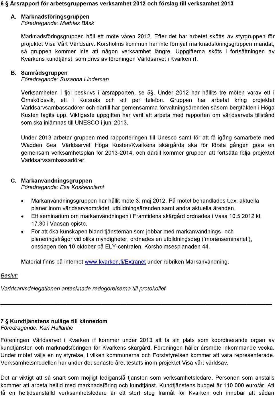 Uppgifterna sköts i fortsättningen av Kvarkens kundtjänst, som drivs av föreningen Världsarvet i Kvarken rf. B.