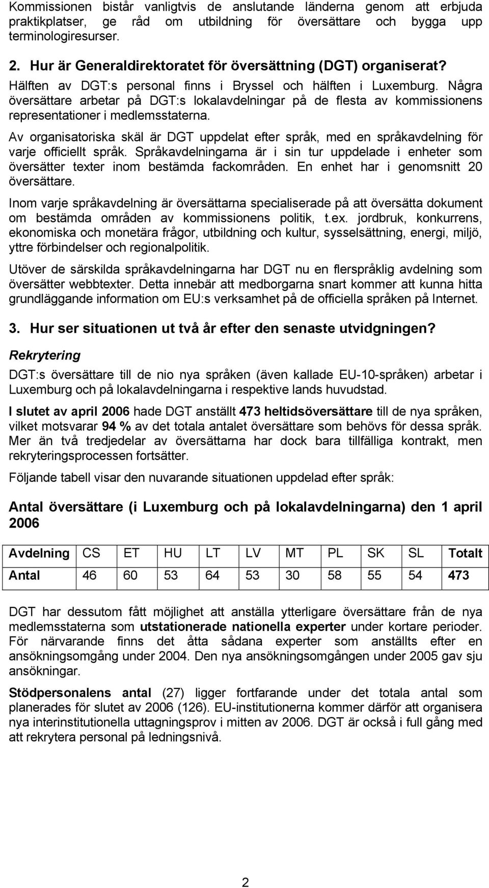 Några översättare arbetar på DGT:s lokalavdelningar på de flesta av kommissionens representationer i medlemsstaterna.