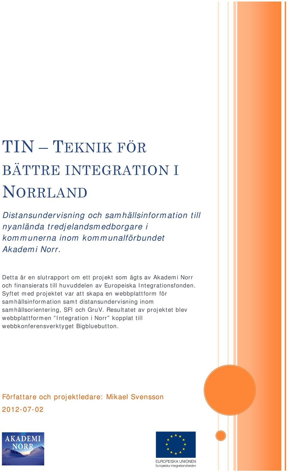 Detta är en slutrapport om ett projekt som ägts av Akademi Norr och finansierats till huvuddelen av Europeiska Integrationsfonden.