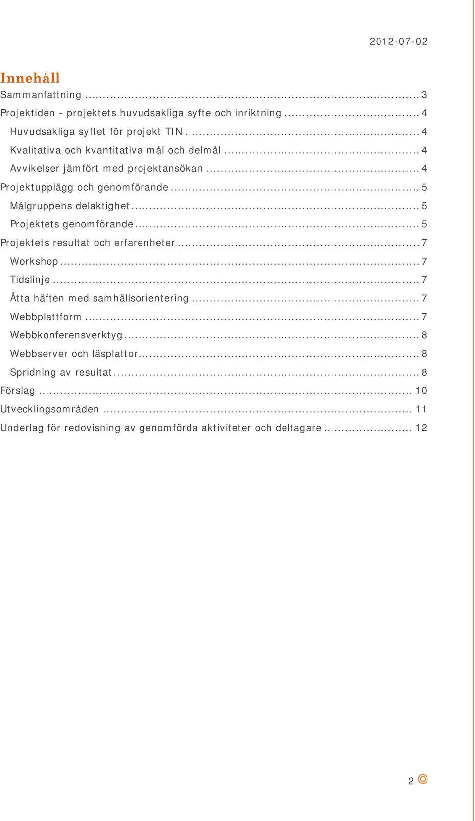 .. 5 Projektets genomförande... 5 Projektets resultat och erfarenheter... 7 Workshop... 7 Tidslinje... 7 Åtta häften med samhällsorientering... 7 Webbplattform.