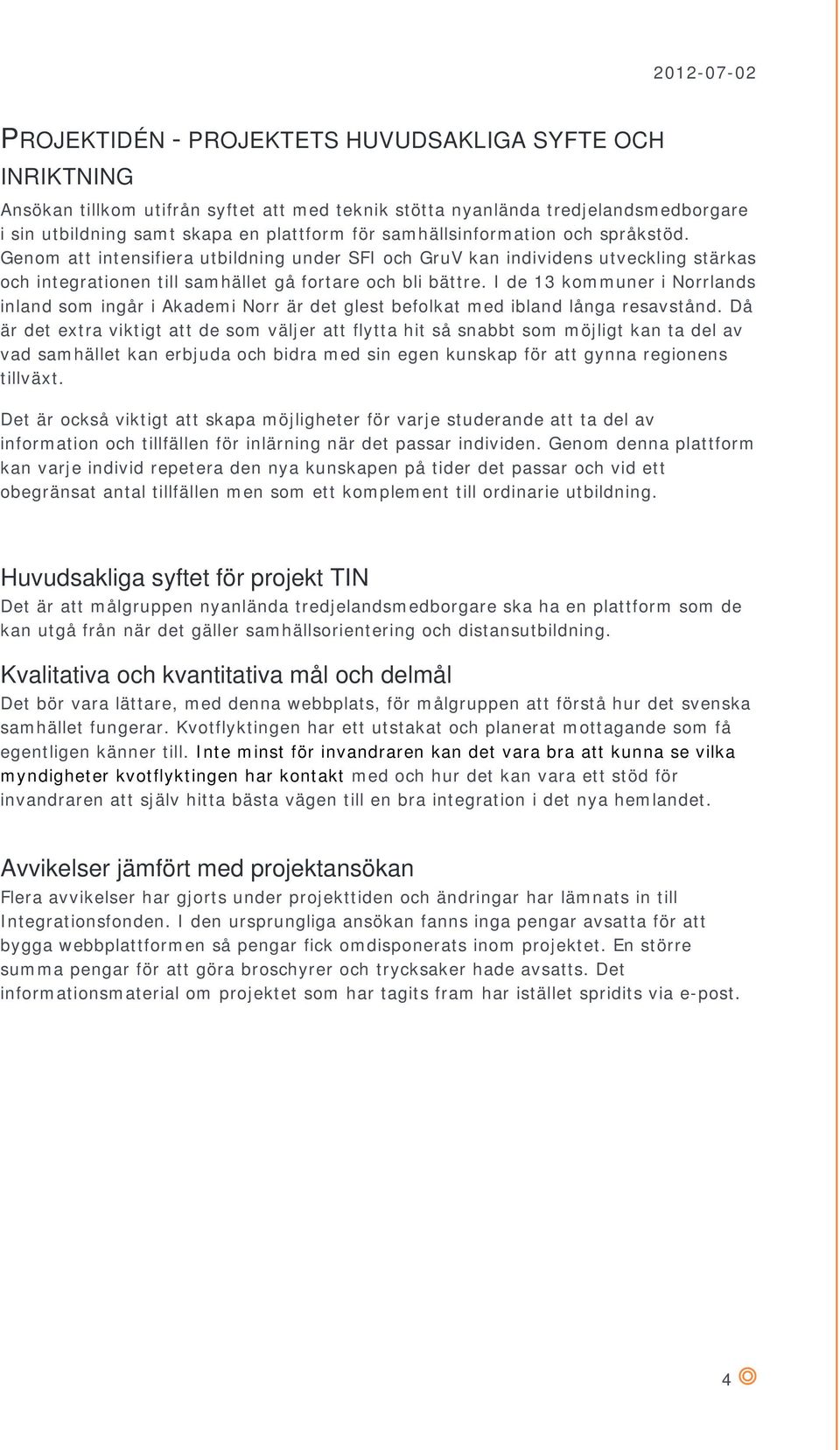 I de 13 kommuner i Norrlands inland som ingår i Akademi Norr är det glest befolkat med ibland långa resavstånd.
