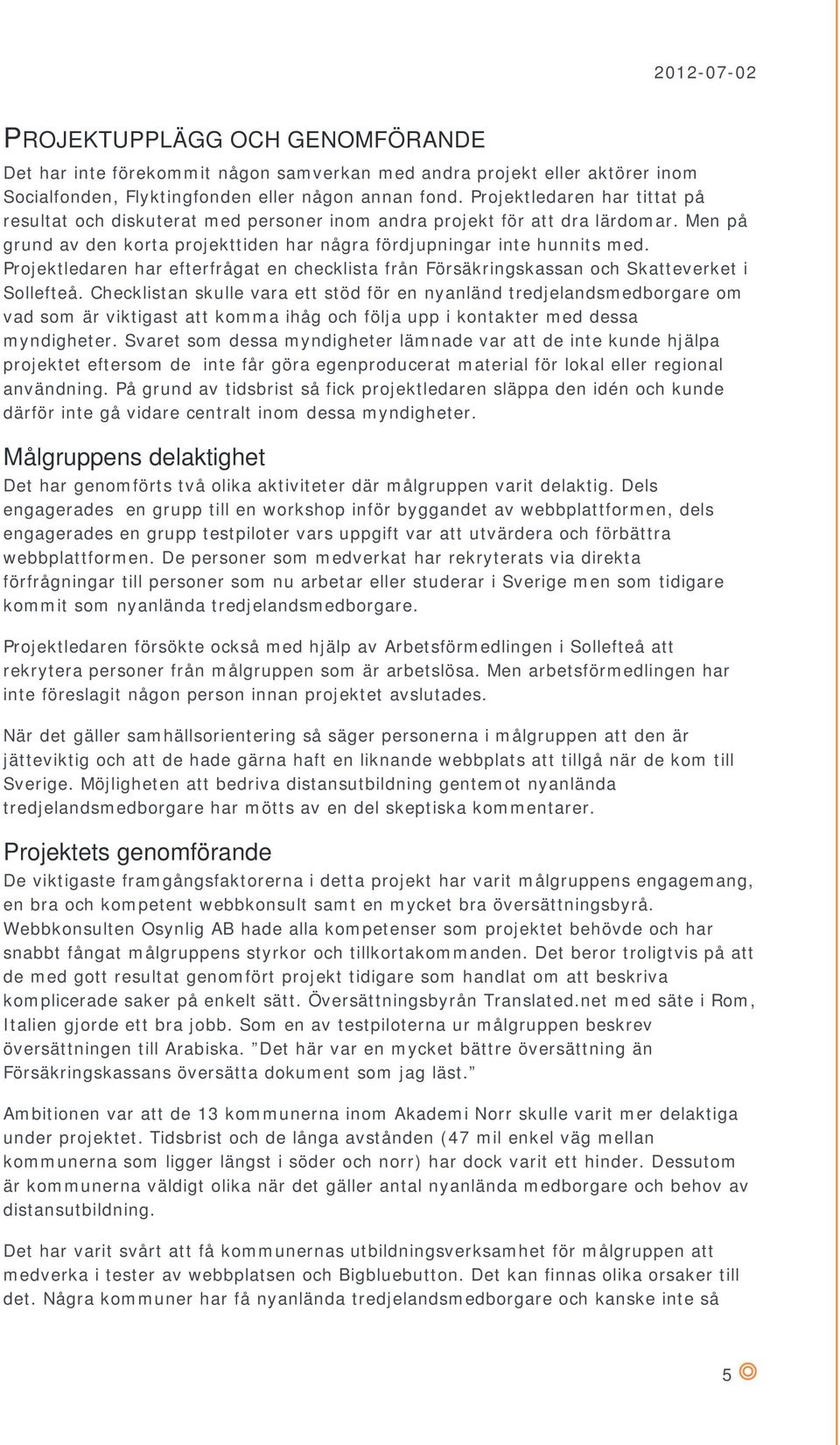 Projektledaren har efterfrågat en checklista från Försäkringskassan och Skatteverket i Sollefteå.