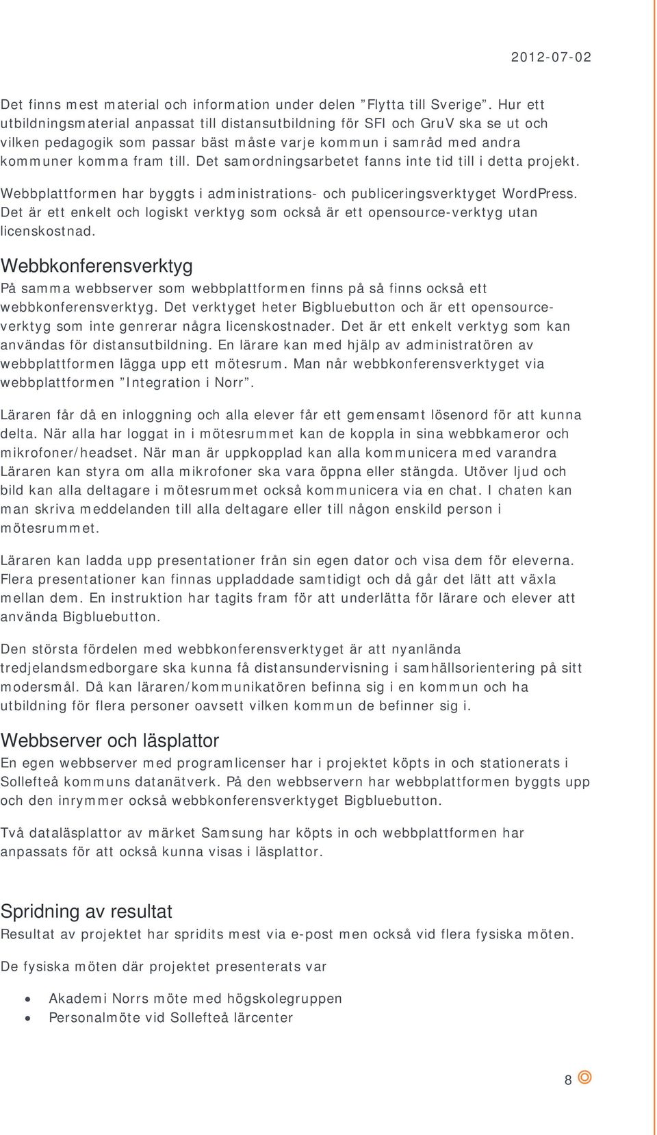 Det samordningsarbetet fanns inte tid till i detta projekt. Webbplattformen har byggts i administrations- och publiceringsverktyget WordPress.