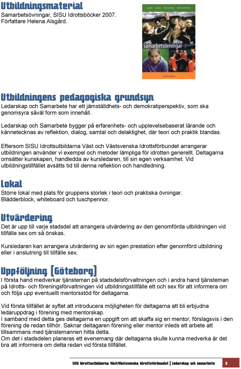 Ledarskap och Samarbete bygger på erfarenhets- och upplevelsebaserat lärande och kännetecknas av reflektion, dialog, samtal och delaktighet, där teori och praktik blandas.