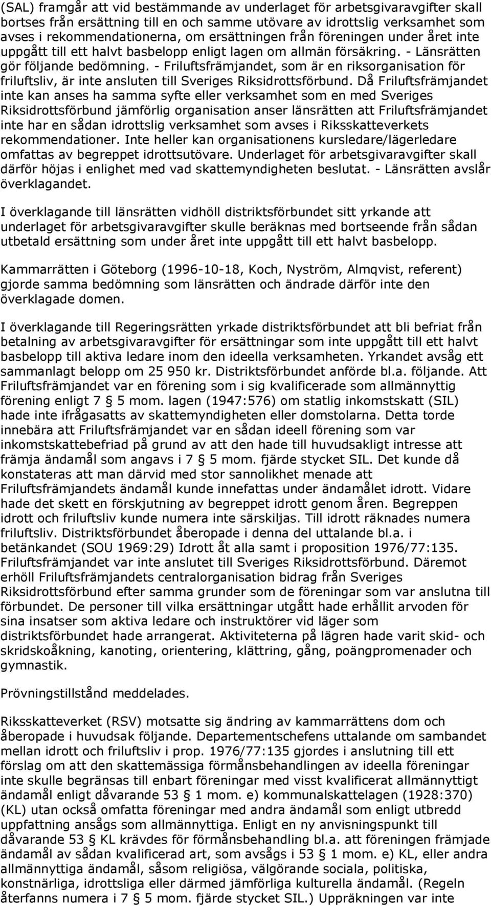- Friluftsfrämjandet, som är en riksorganisation för friluftsliv, är inte ansluten till Sveriges Riksidrottsförbund.