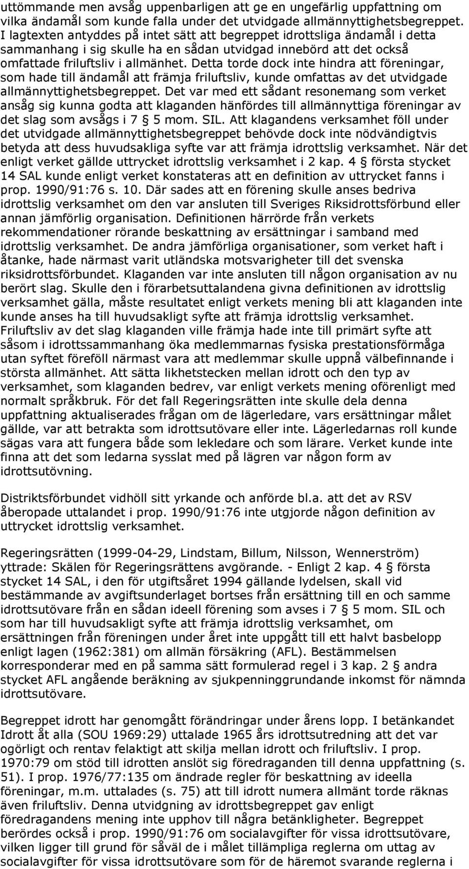 Detta torde dock inte hindra att föreningar, som hade till ändamål att främja friluftsliv, kunde omfattas av det utvidgade allmännyttighetsbegreppet.