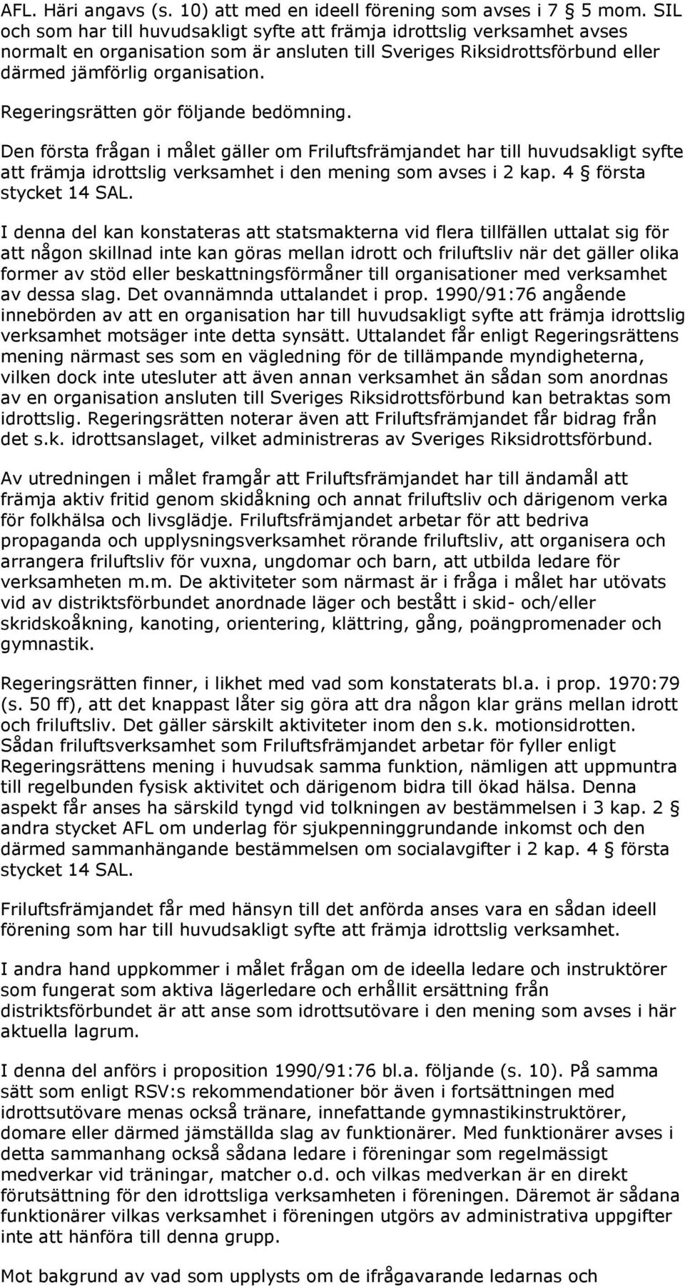 Regeringsrätten gör följande bedömning. Den första frågan i målet gäller om Friluftsfrämjandet har till huvudsakligt syfte att främja idrottslig verksamhet i den mening som avses i 2 kap.