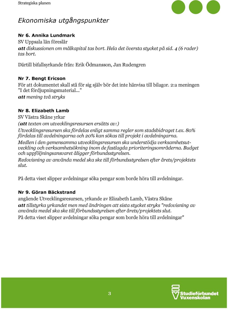 .. att mening två stryks Nr 8. Elizabeth Lamb SV Västra Skåne yrkar (att texten om utvecklingsresursen ersätts av:) Utvecklingsresursen ska fördelas enligt samma regler som stadsbidraget t.ex. 80% fördelas till avdelningarna och 20% kan sökas till projekt i avdelningarna.