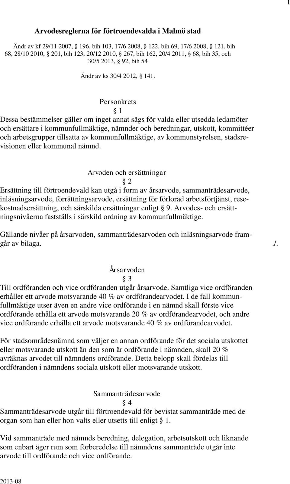 Personkrets 1 Dessa bestämmelser gäller om inget annat sägs för valda eller utsedda ledamöter och ersättare i kommunfullmäktige, nämnder och beredningar, utskott, kommittéer och arbetsgrupper