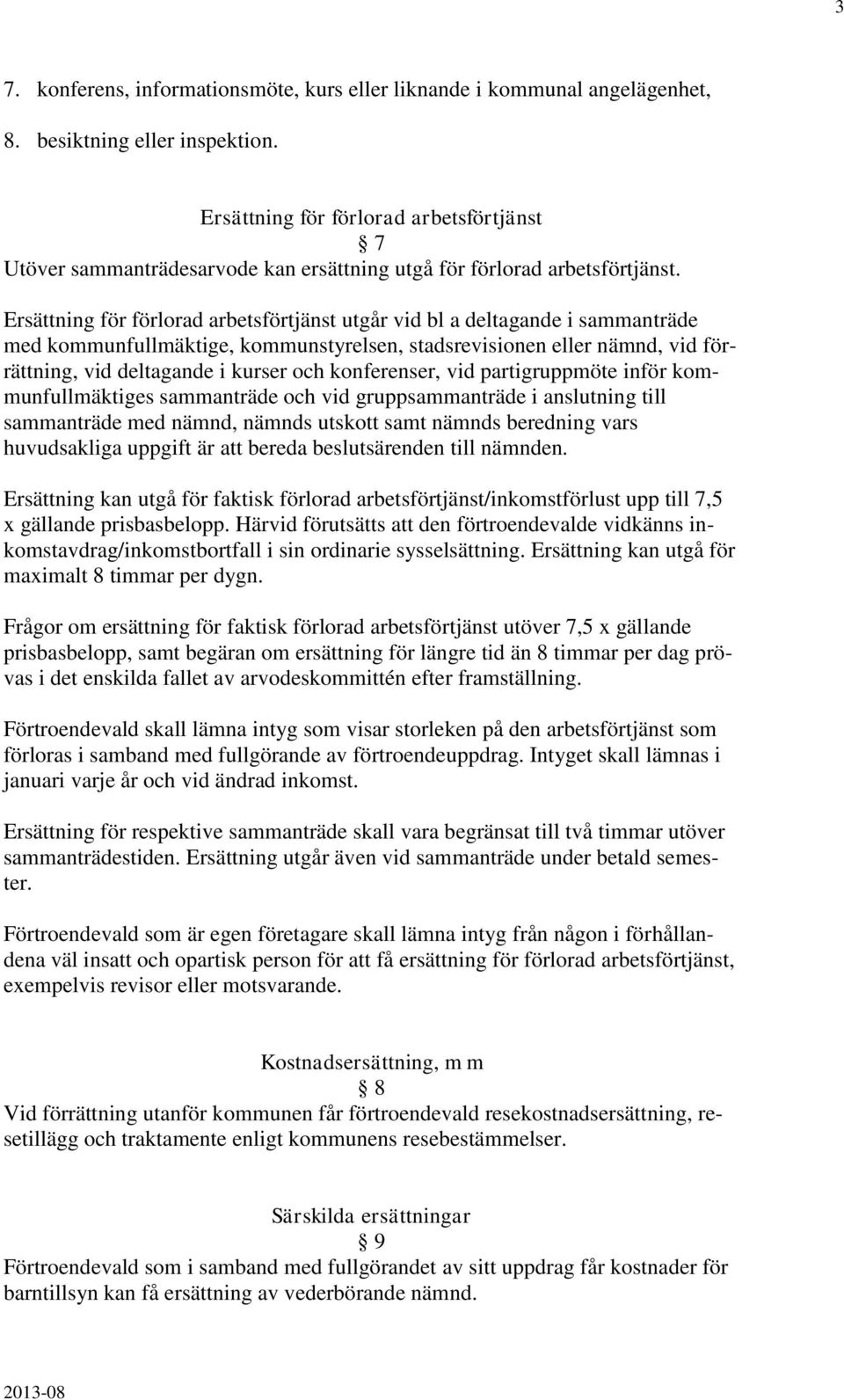 Ersättning för förlorad arbetsförtjänst utgår vid bl a deltagande i sammanträde med kommunfullmäktige, kommunstyrelsen, stadsrevisionen eller nämnd, vid förrättning, vid deltagande i kurser och