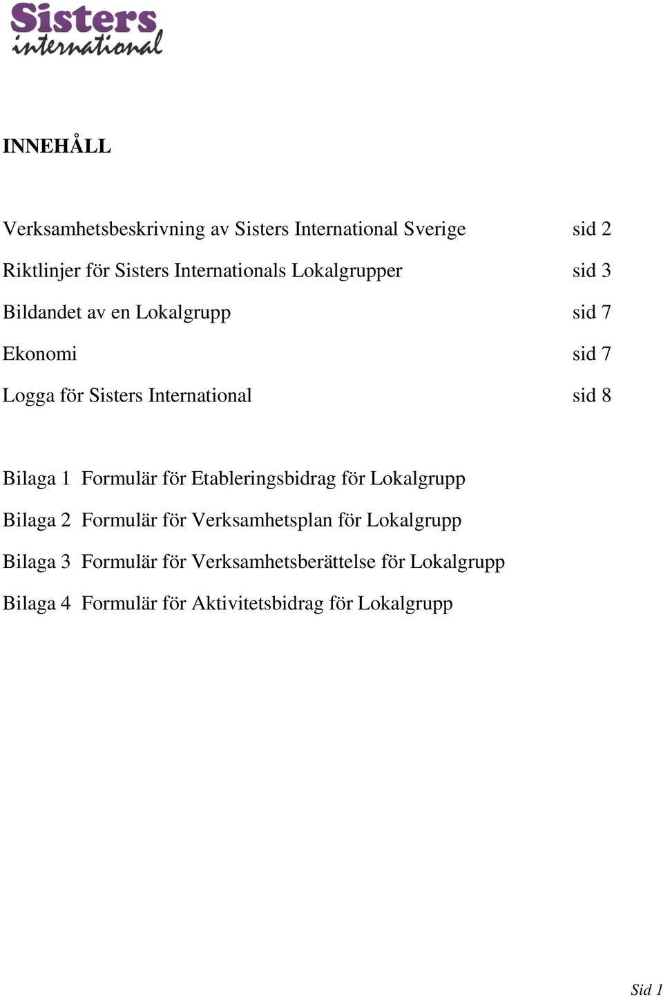 Bilaga 1 Formulär för Etableringsbidrag för Lokalgrupp Bilaga 2 Formulär för Verksamhetsplan för Lokalgrupp