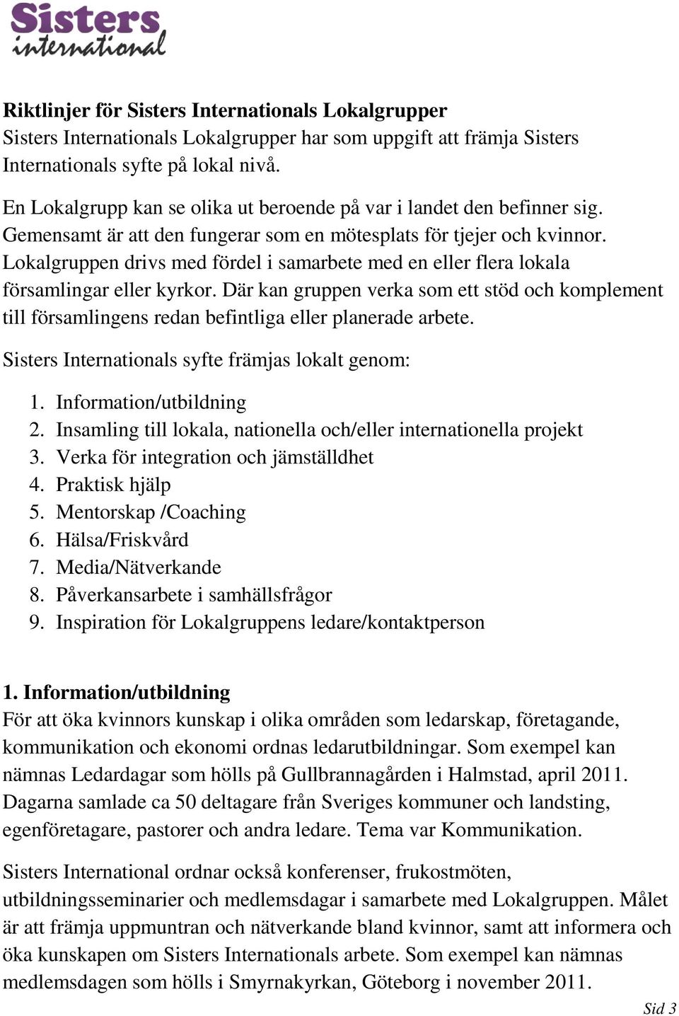 Lokalgruppen drivs med fördel i samarbete med en eller flera lokala församlingar eller kyrkor.