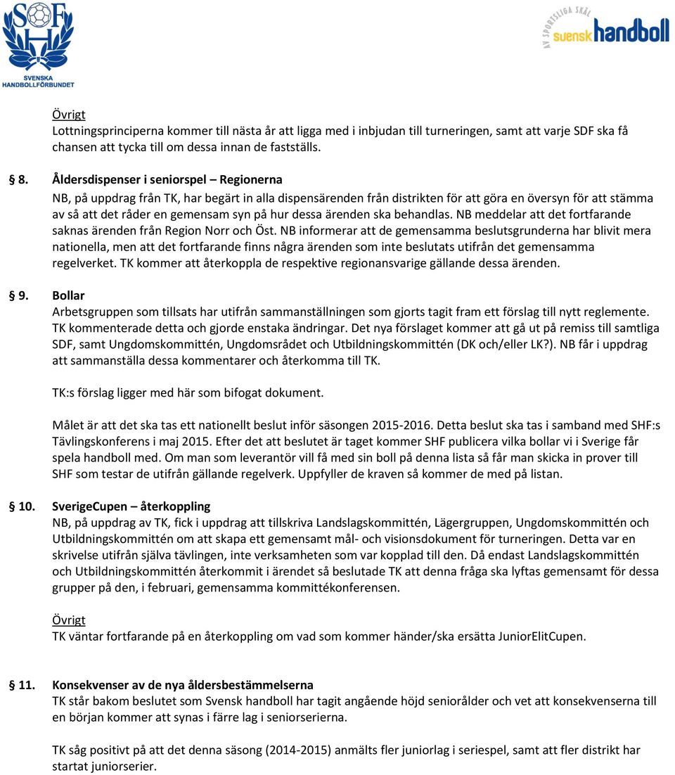 dessa ärenden ska behandlas. NB meddelar att det fortfarande saknas ärenden från Region Norr och Öst.