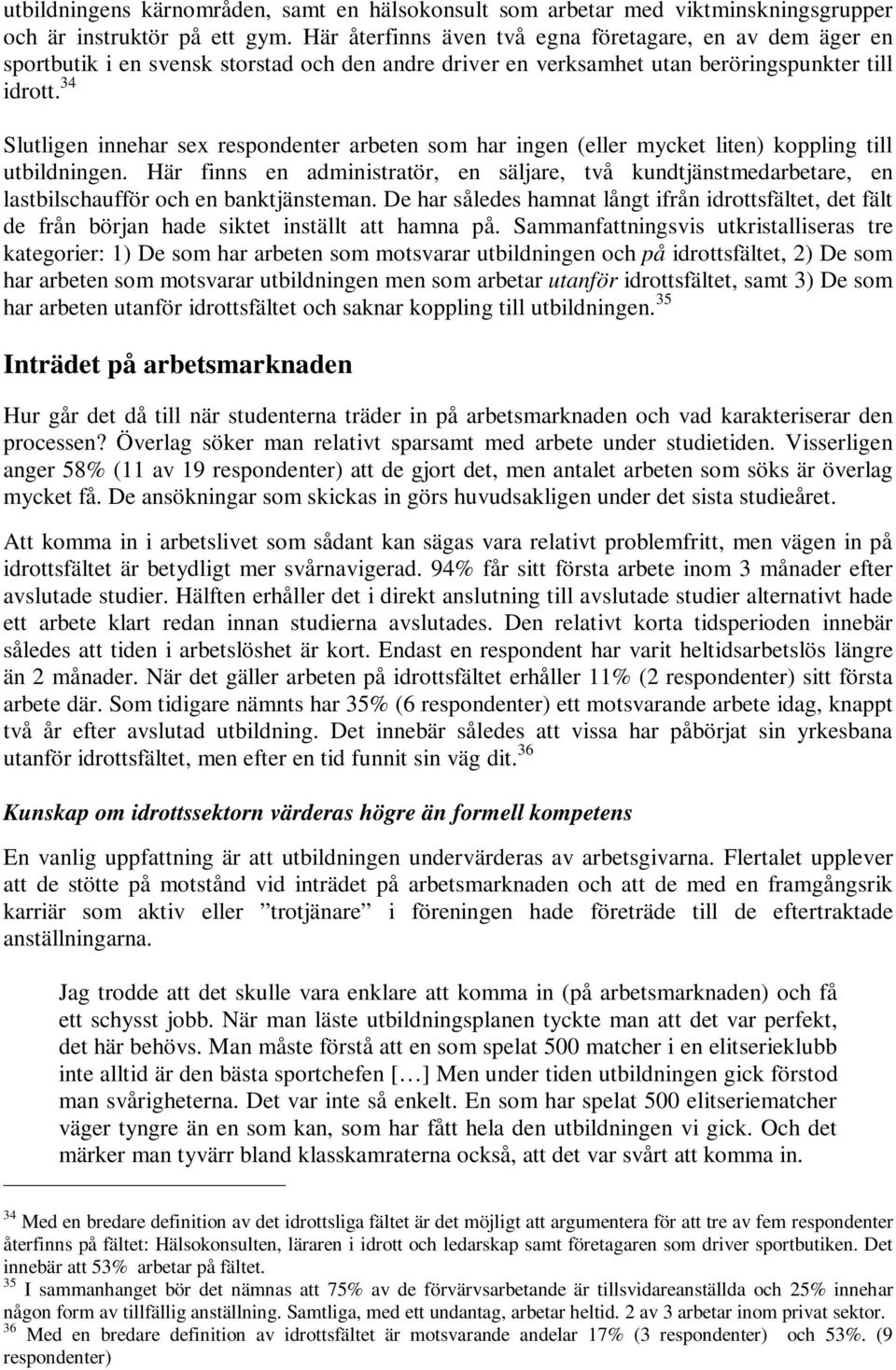 34 Slutligen innehar sex respondenter arbeten som har ingen (eller mycket liten) koppling till utbildningen.