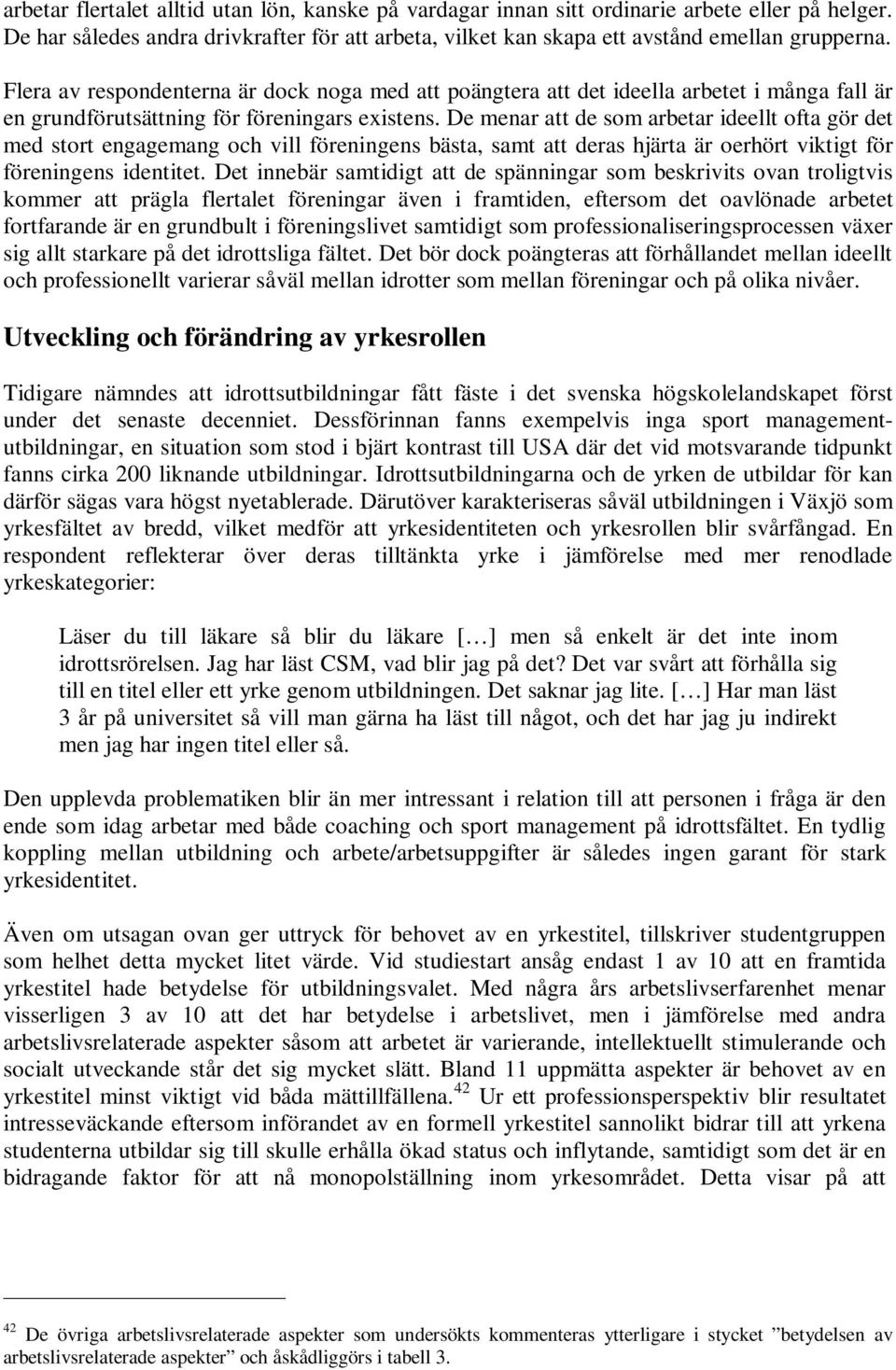 De menar att de som arbetar ideellt ofta gör det med stort engagemang och vill föreningens bästa, samt att deras hjärta är oerhört viktigt för föreningens identitet.