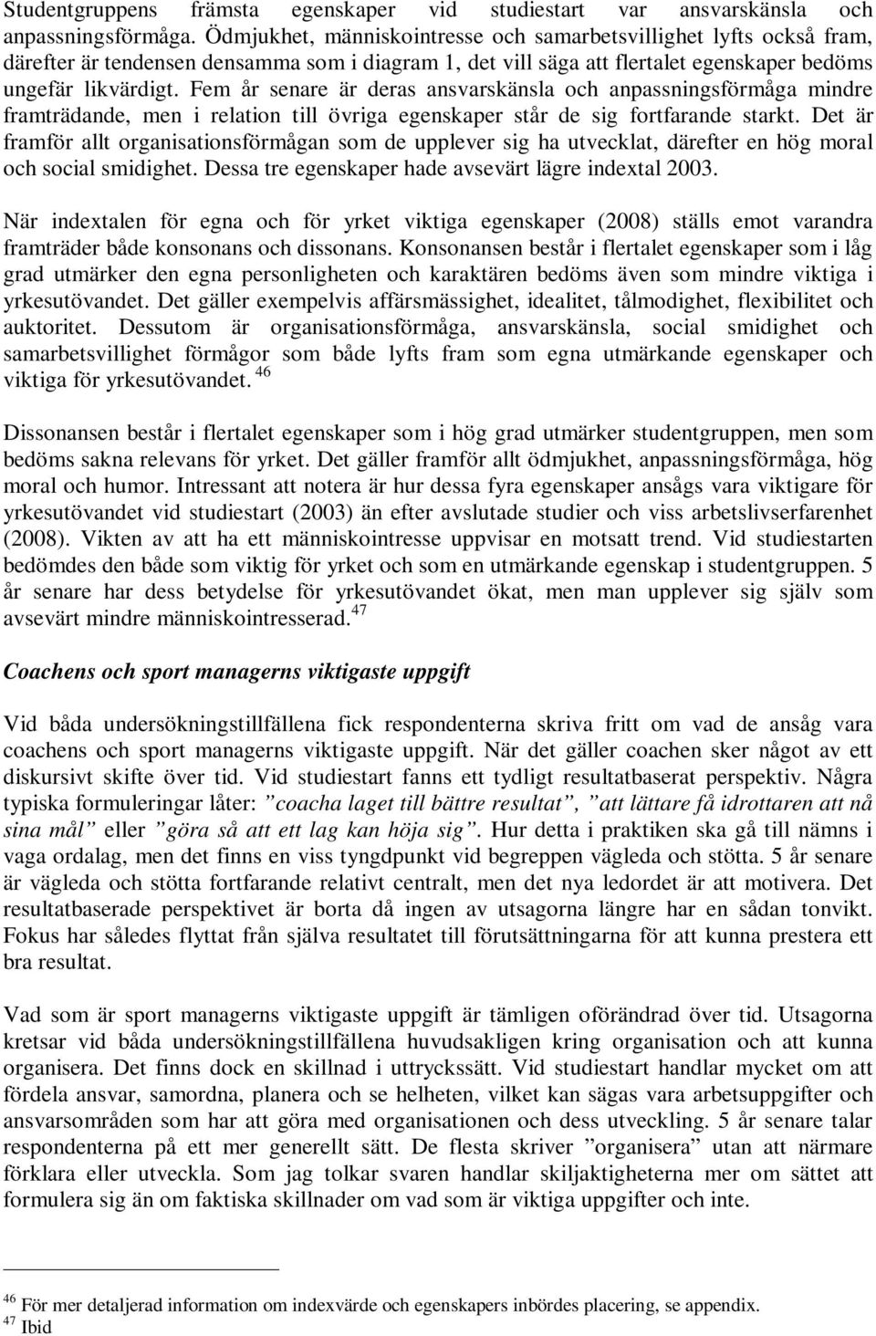 Fem år senare är deras ansvarskänsla och anpassningsförmåga mindre framträdande, men i relation till övriga egenskaper står de sig fortfarande starkt.