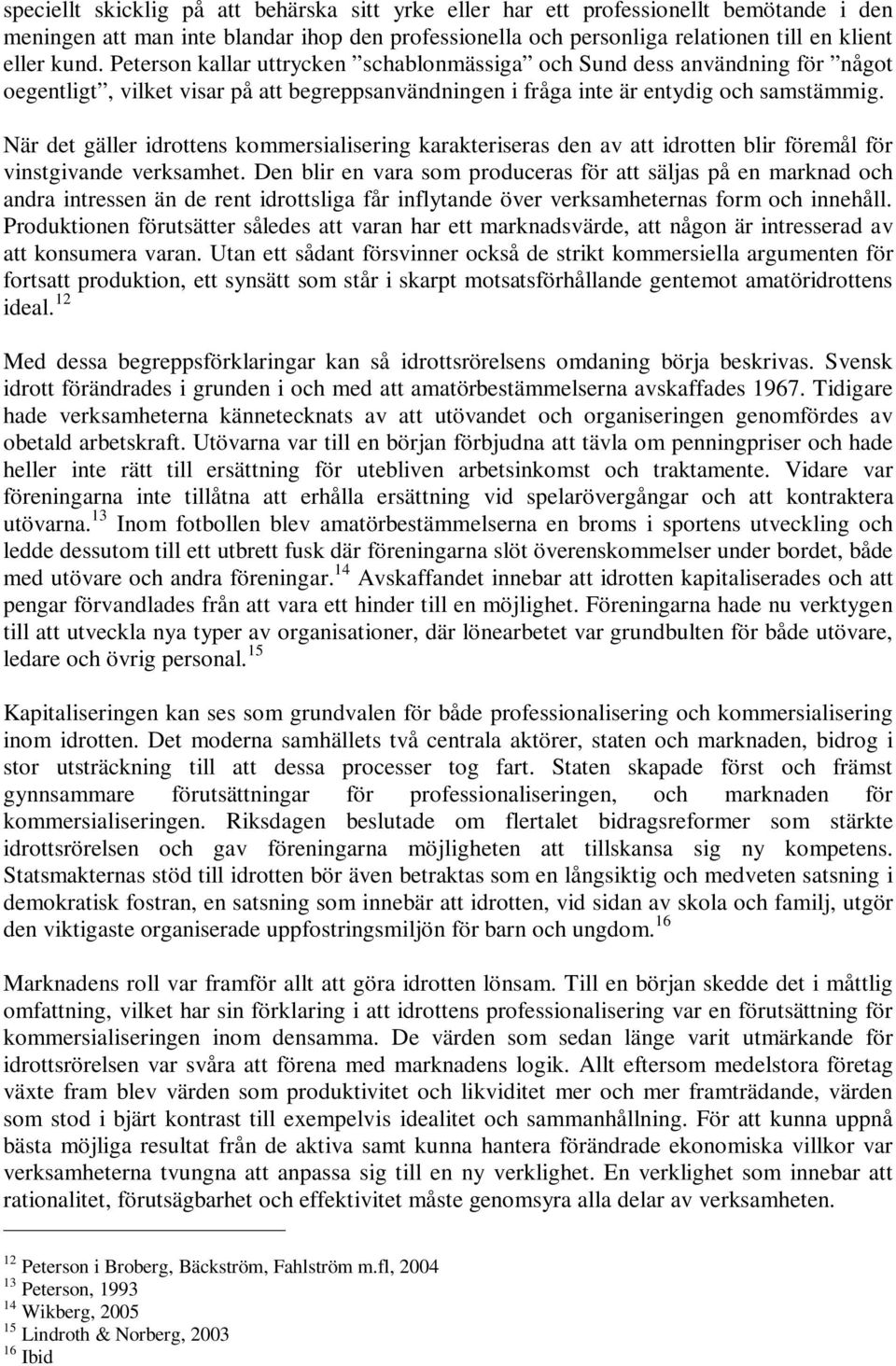 När det gäller idrottens kommersialisering karakteriseras den av att idrotten blir föremål för vinstgivande verksamhet.