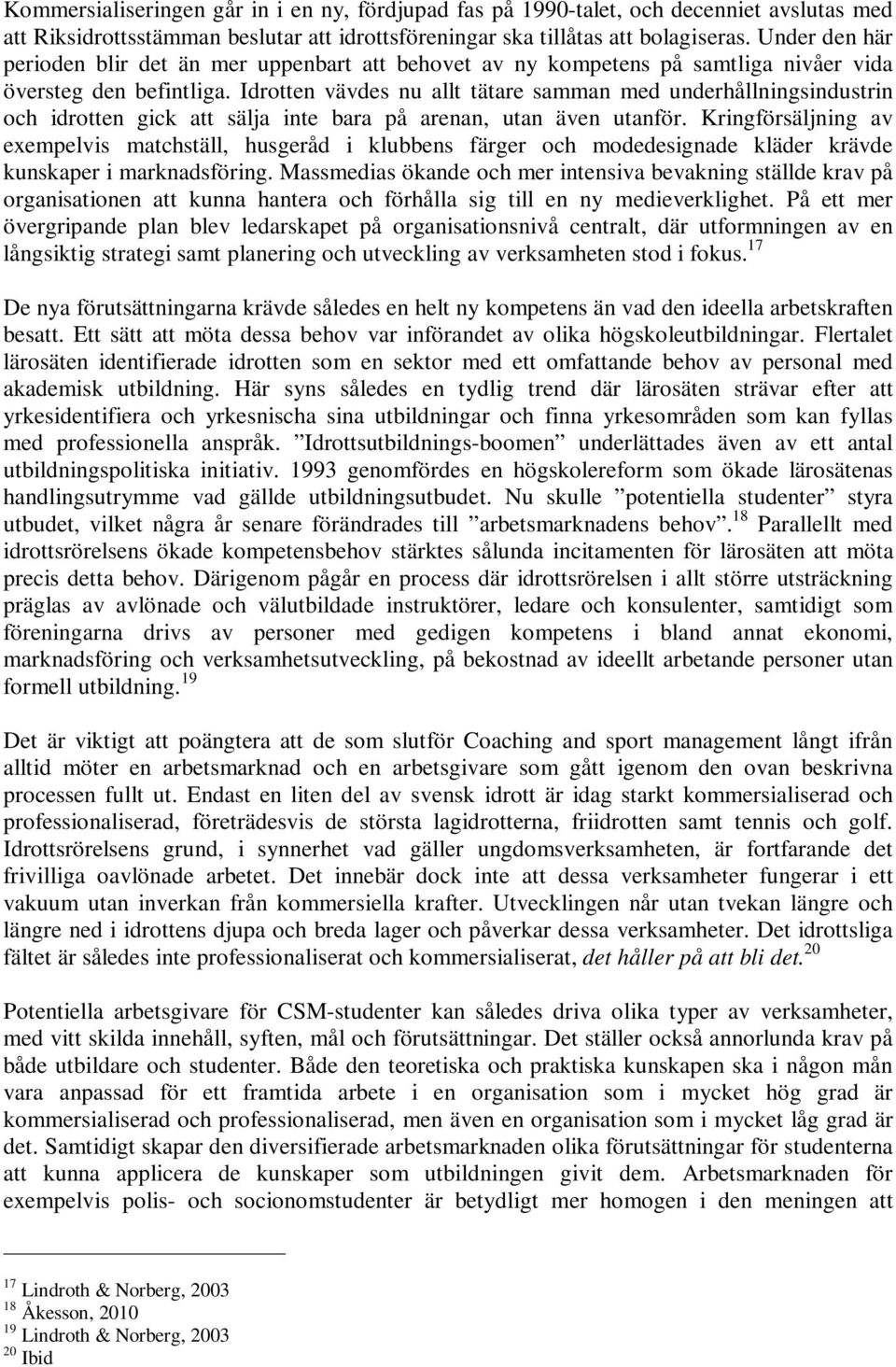 Idrotten vävdes nu allt tätare samman med underhållningsindustrin och idrotten gick att sälja inte bara på arenan, utan även utanför.