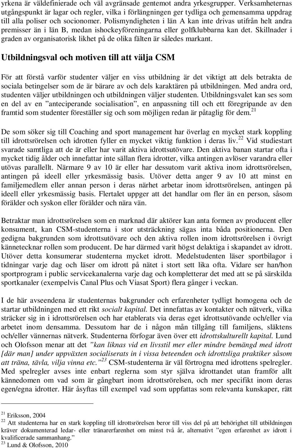 Polismyndigheten i län A kan inte drivas utifrån helt andra premisser än i län B, medan ishockeyföreningarna eller golfklubbarna kan det.