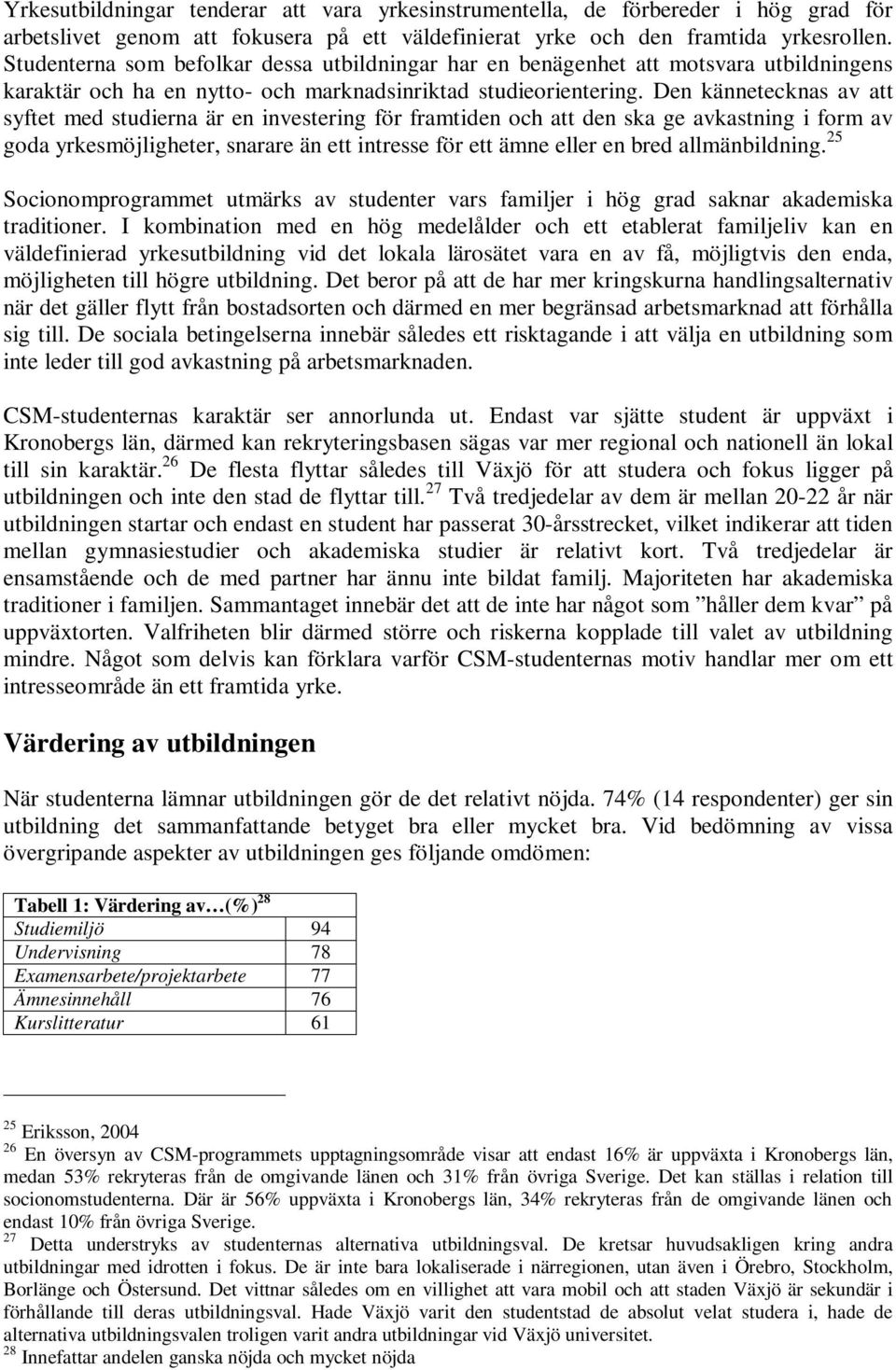 Den kännetecknas av att syftet med studierna är en investering för framtiden och att den ska ge avkastning i form av goda yrkesmöjligheter, snarare än ett intresse för ett ämne eller en bred