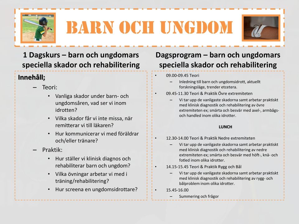 Vilka övningar arbetar vi med i träning/rehabilitering? Hur screena en ungdomsidrottare? Dagsprogram barn och ungdomars speciella skador och rehabilitering 09.00-09.