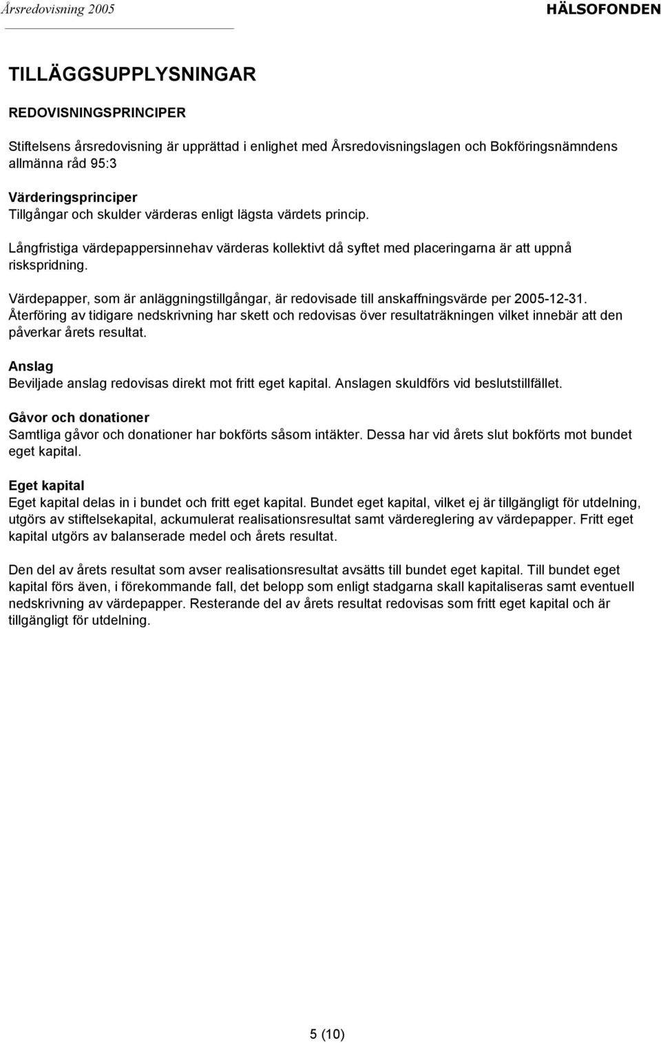 Värdepapper, som är anläggningstillgångar, är redovisade till anskaffningsvärde per 2005-12-31.