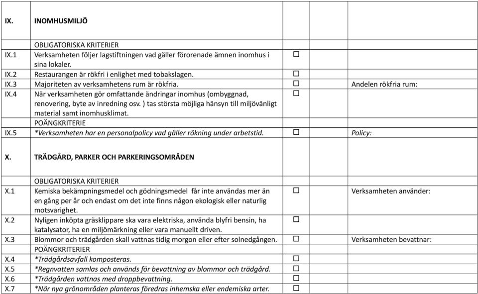 POÄNGKRITERIE IX.5 *Verksamheten har en personalpolicy vad gäller rökning under arbetstid. Policy: X. TRÄDGÅRD, PARKER OCH PARKERINGSOMRÅDEN X.