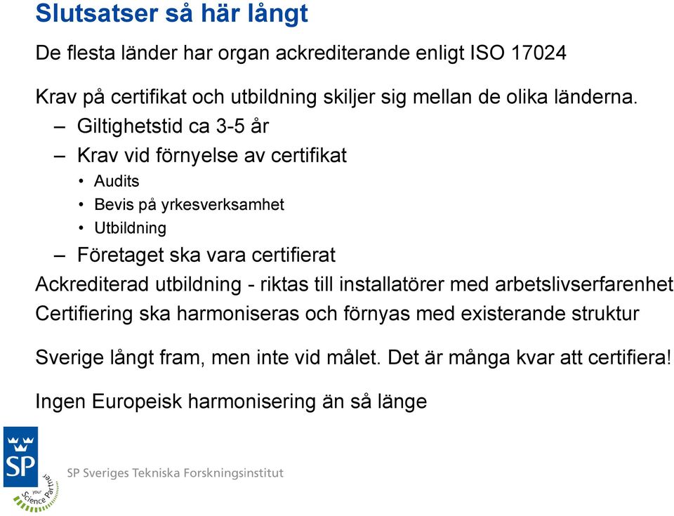 Giltighetstid ca 3-5 år Krav vid förnyelse av certifikat Audits Bevis på yrkesverksamhet Utbildning Företaget ska vara certifierat