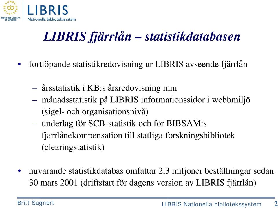 BIBSAM:s fjärrlånekompensation till statliga forskningsbibliotek (clearingstatistik) nuvarande statistikdatabas omfattar 2,3