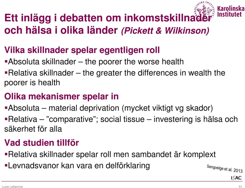 spelar in Absoluta material deprivation (mycket viktigt vg skador) Relativa comparative ; social tissue investering is hälsa och säkerhet