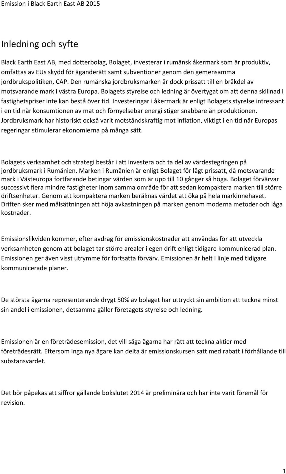 Bolagets styrelse och ledning är övertygat om att denna skillnad i fastighetspriser inte kan bestå över tid.