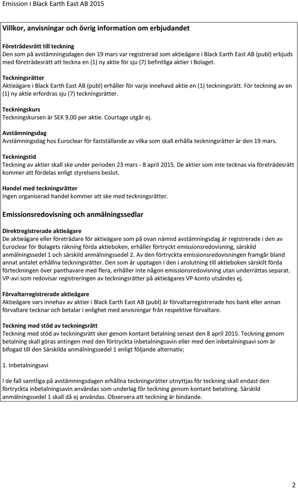 För teckning av en (1) ny aktie erfordras sju (7) teckningsrätter. Teckningskurs Teckningskursen är SEK 9,00 per aktie. Courtage utgår ej.