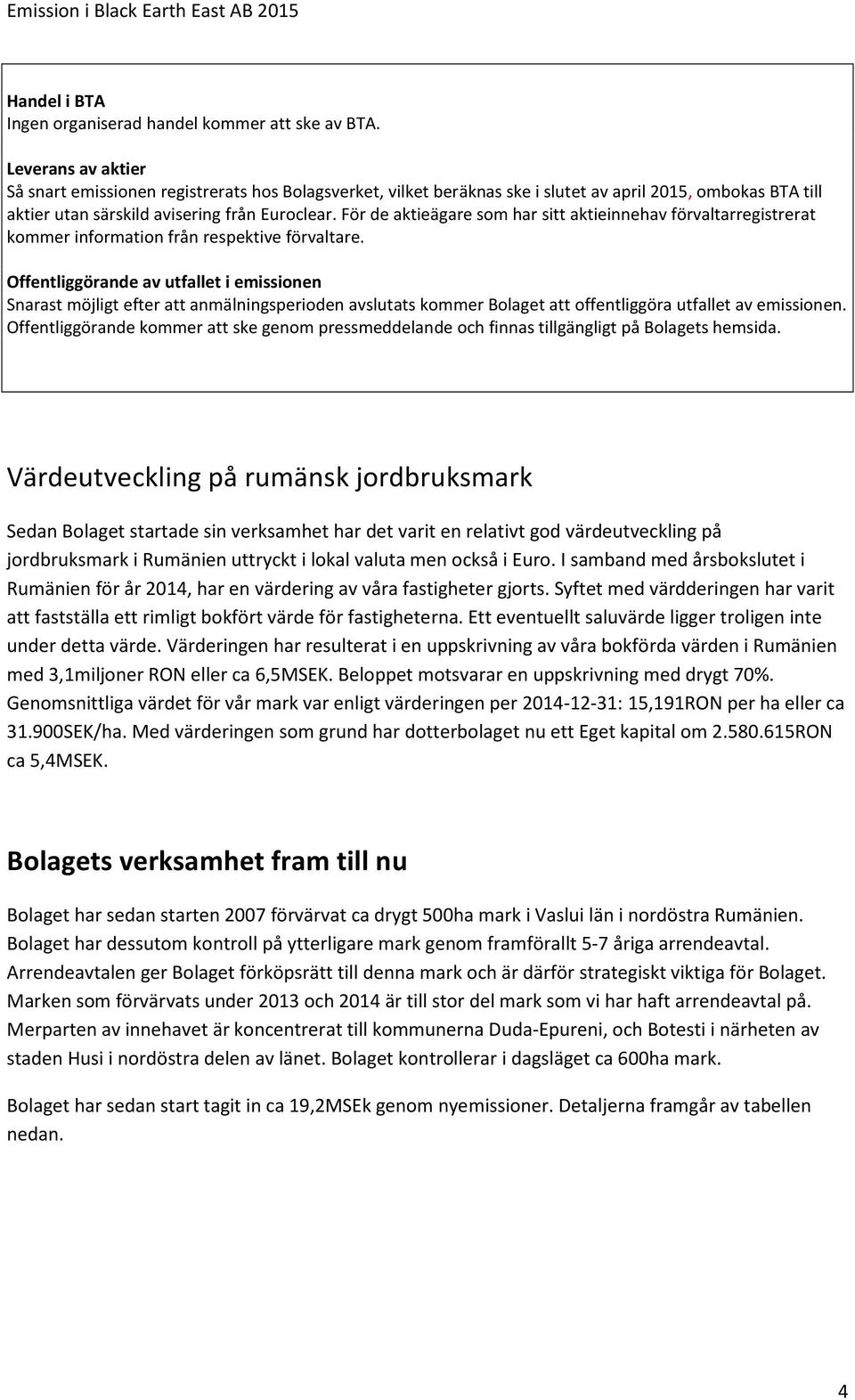 För de aktieägare som har sitt aktieinnehav förvaltarregistrerat kommer information från respektive förvaltare.