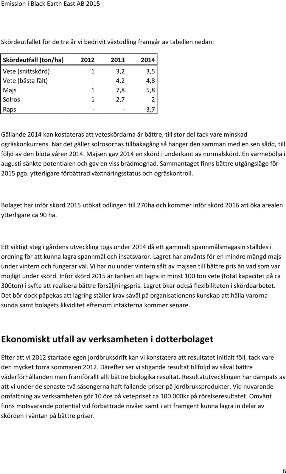 När det gäller solrosornas tillbakagång så hänger den samman med en sen sådd, till följd av den blöta våren 2014. Majsen gav 2014 en skörd i underkant av normalskörd.
