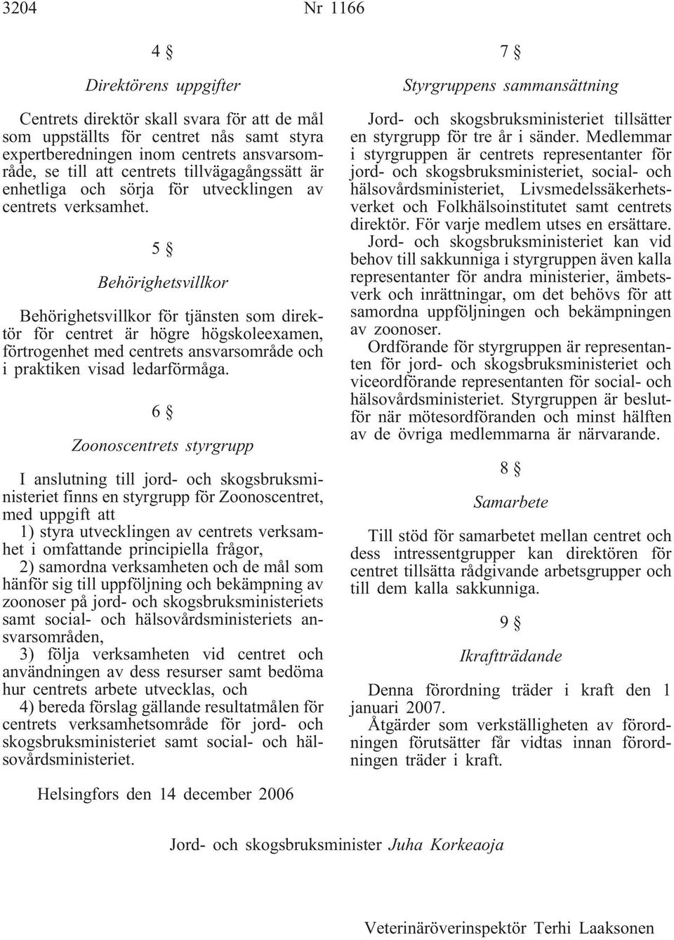 5 Behörighetsvillkor Behörighetsvillkor för tjänsten som direktör för centret är högre högskoleexamen, förtrogenhet med centrets ansvarsområde och i praktiken visad ledarförmåga.
